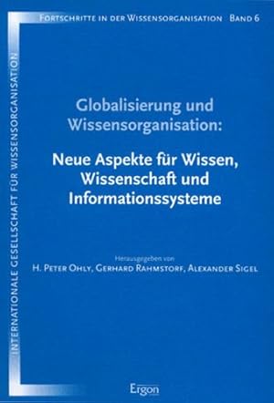 Seller image for Globalisierung und Wissensorganisation : neue Aspekte fr Wissen, Wissenschaft und Informationssysteme ; Hamburg, 23. - 25. September 1999. hrsg. von H. Peter Ohly ., International Society for Knowledge Organization / German Section: Proceedings der . Tagung der Deutschen Sektion der Internationalen Gesellschaft fr Wissensorganisation ; 6 Fortschritte in der Wissensorganisation ; Bd. 6 for sale by NEPO UG