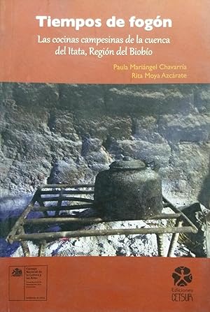 Tiempo de fogón. Las cocinas campesinas de la cuenca del Itata, región del Biobío. Prólogo Noelia...