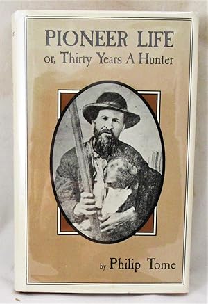 Pioneer Life or, Thirty Years a Hunter. Being Scenes and Adventures in the Life of Philip Tome, F...