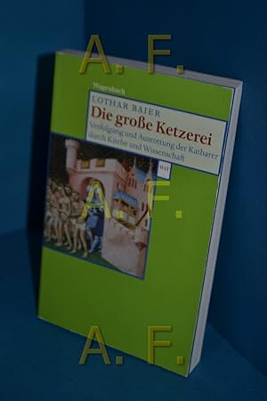 Seller image for Die groe Ketzerei : Verfolgung und Ausrottung der Katharer durch Kirche und Wissenschaft. Lothar Baier / Wagenbachs Taschenbcherei , 410 for sale by Antiquarische Fundgrube e.U.