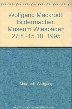 Wolfgang Mackrodt - Bildermacher : Museum Wiesbaden, 27.8. - 15.10.1995. [Hrsg.: Museum Wiesbaden...