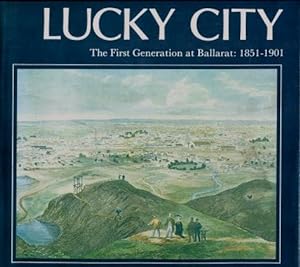 Lucky City : The First Generation at Ballarat, 1851 - 1901