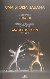 Una storia italiana. Le ceramiche Rometti rendono omaggio al designer Ambrogio Pozzi 1931-2012. R...