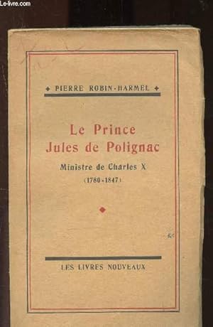 Seller image for Le prince Jules de Polignac - Ministre de Charles X (1780-1847) for sale by Le-Livre