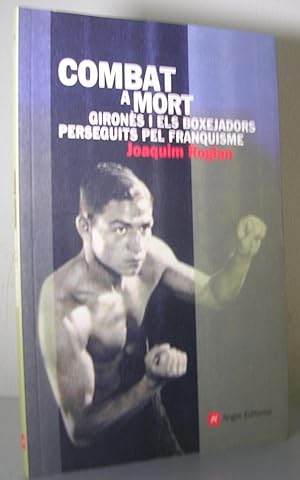 COMBAT A MORT. Gironès i els boxejadors perseguits pel franquisme. Pròleg de Joan de Sagarra