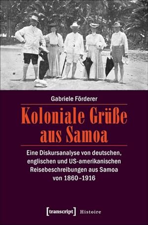 Koloniale Grüße aus Samoa Eine Diskursanalyse von deutschen, englischen und US-amerikanischen Rei...