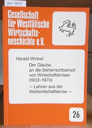 Bild des Verkufers fr Der Glaube an die Beherrschbarkeit von Wirtschaftskrisen (1933-1970). Lehren aus der Weltwirtschaftskrise. zum Verkauf von Versandantiquariat Trffelschwein