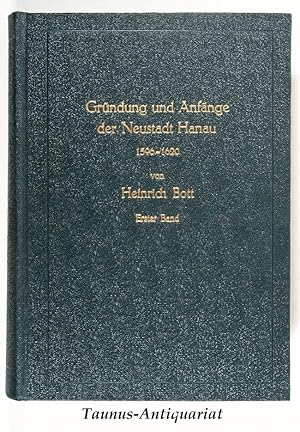 Gründung und Anfänge der Neustadt Hanau 1596-1620. Erster Band. Die Gründung der Neustadt Hanau 1...