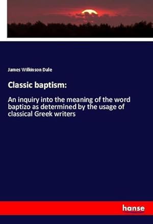 Immagine del venditore per Classic baptism: : An inquiry into the meaning of the word baptizo as determined by the usage of classical Greek writers venduto da AHA-BUCH GmbH