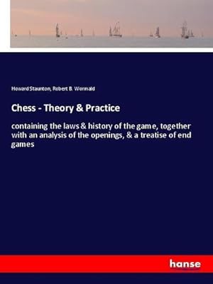 Image du vendeur pour Chess - Theory & Practice : containing the laws & history of the game, together with an analysis of the openings, & a treatise of end games mis en vente par AHA-BUCH GmbH