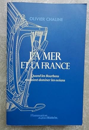 Bild des Verkufers fr La mer et la France. Quand les bourbons voulaient dominer les ocans. zum Verkauf von Librairie les mains dans les poches