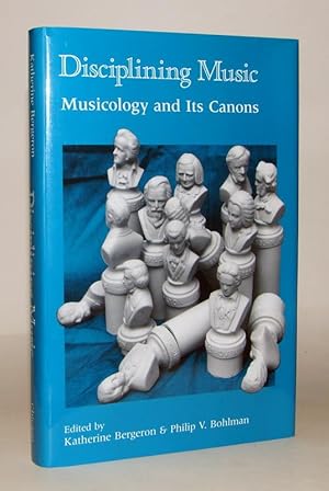 Disciplining Music. Musicology and Its Canons.