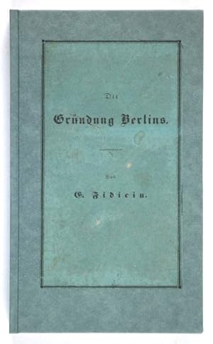 Die Gründung Berlins. Kritische Beleuchtung der Schrift: Über die Entstehung, das Alter etc. der ...