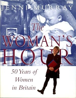 The Woman's Hour : 50 Years of Women in British