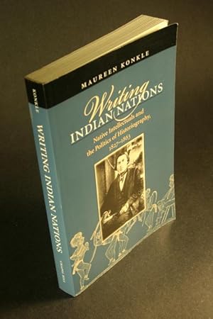 Bild des Verkufers fr Writing Indian nations : native intellectuals and the politics of historiography, 1827-1863. zum Verkauf von Steven Wolfe Books