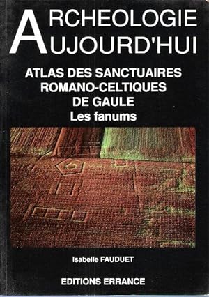 Archéologie Aujourd'hui : Atlas Des Sanctuaires Romano-Celtiques De Gaule - Les Fanums