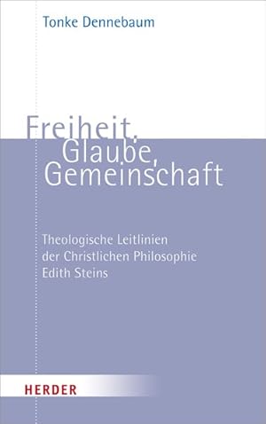Freiheit, Glaube, Gemeinschaft. Theologische Leitlinien der Christlichen Philosophie Edith Steins.