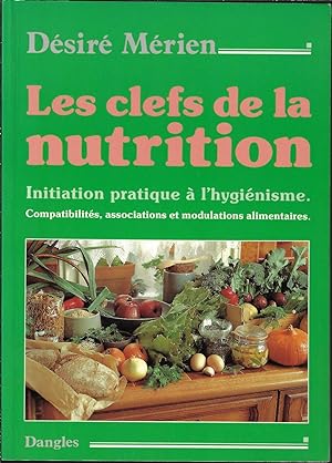 Les Clefs de la nutrition : Initiation pratique à l'hygiénisme, compabilités, associations et mod...