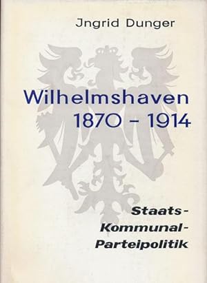 Wilhelmshaven 1870-1914. Staats-, Kommunal- und Parteipolitik im Jadegebiet zwischen Reichsgründu...