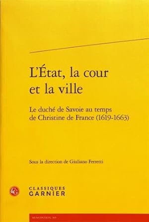 L`etat, La Cour Et La Ville: Le Duche De Savoie Au Temps De Christine De France 1619-1663 (Rencon...