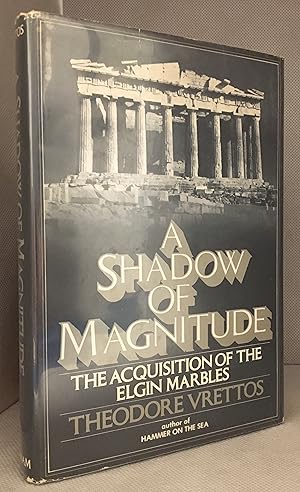 Immagine del venditore per A Shadow of Magnitude; The Acquisition of the Elgin Marbles venduto da Burton Lysecki Books, ABAC/ILAB