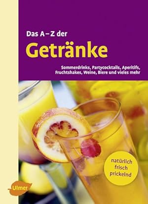 Das A - Z der Getränke: Sommerdrinks, Partycocktails, Aperitifs, Fruchtshakes, Weine, Biere und v...