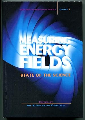 Measuring Energy Fields: State of the Science (GDV Bioelectrography Series Volume 1)