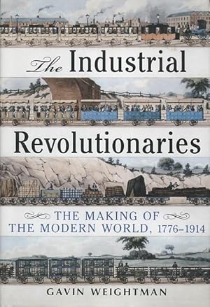 The Industrial Revolutionaries: The Making Of The Modern World, 1776-1914