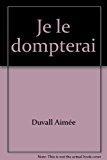 Seller image for Je Le Dompterai for sale by RECYCLIVRE