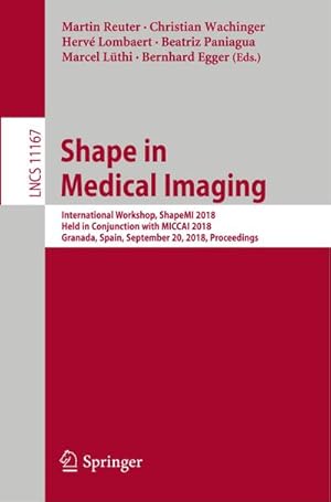 Seller image for Shape in Medical Imaging : International Workshop, ShapeMI 2018, Held in Conjunction with MICCAI 2018, Granada, Spain, September 20, 2018, Proceedings for sale by AHA-BUCH GmbH