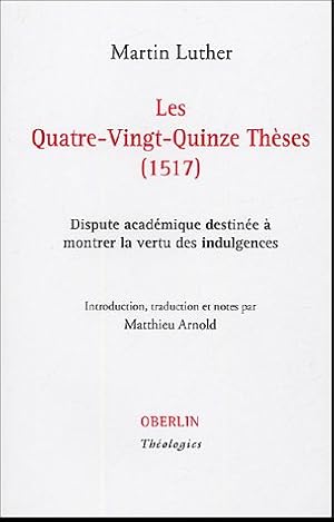 Les Quatre-Vingt-Quinze Thèses (1517) : Dispute académique destinée à montrer la vertu des indulg...