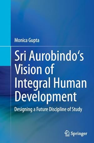 Bild des Verkufers fr Sri Aurobindo's Vision of Integral Human Development : Designing a Future Discipline of Study zum Verkauf von AHA-BUCH GmbH