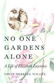 Seller image for No One Gardens Alone: A Life of Elizabeth Lawrence for sale by Monroe Street Books