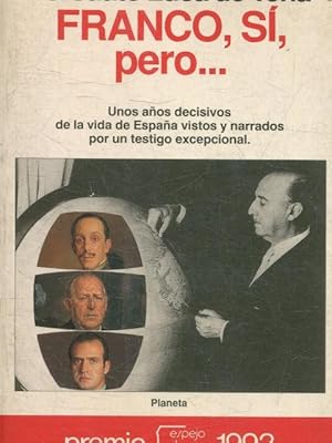 FRANCO, SI, PERO. UNOS AÑOS DECISIVOS DE LA VIDA DE ESPAÑA VISTOS Y NARRADOS POR UN TESTIGO EXCEP...