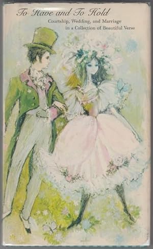 Seller image for To Have and To Hold Courtship, Wedding, and Marriage in a Collection of Beautiful Verse. for sale by HORSE BOOKS PLUS LLC