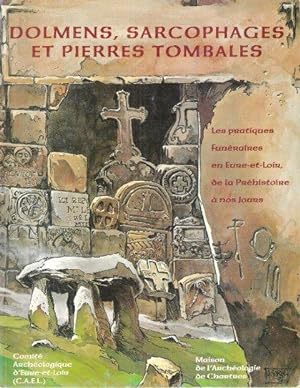 Dolmens , Sarcophages et Pierres Tombales : Les Pratiques Funéraires En Eure-Et-Loir de La Préhis...