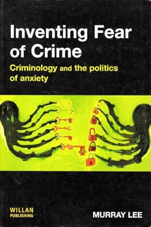 Inventing Fear of Crime: Criminology and the Politics of Anxiety