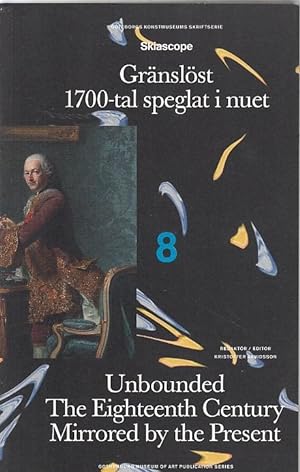 Gränslöst ; 1700-tal speglat i nuet ; Unbounded Redaktör: Kristoffer Arvidsson ; [erschienen anlä...