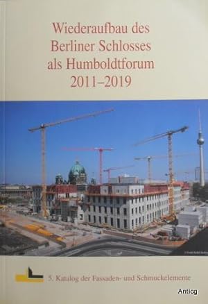 Wiederaufbau des Berliner Schlosses als Humboldtforum 2011 - 2019. 5. Katalog der Fassaden- und S...