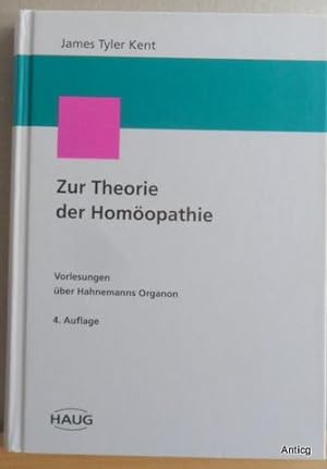Zur Theorie der Homöopathie. J. T. Kents Vorlesungen über Hahnemanns Organon. Übersetzt von Jost ...