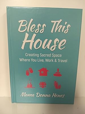 Bless This House: Creating Sacred Space Where You Live, Work Travel