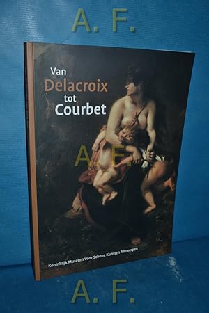 Immagine del venditore per Van Delacroix tot Courbet : Koninklijk Museum Voor Schone Kunsten Antwerpen (6 maart - 13 juni 2004) venduto da Antiquarische Fundgrube e.U.