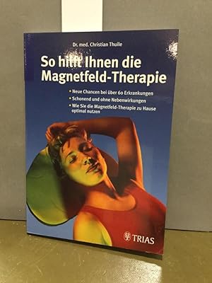 So hilft Ihnen die Magnetfeld-Therapie: Neue Chancen bei über 60 Erkrankungen. Schonend und ohne ...