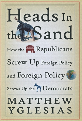 Seller image for Heads in the Sand: How the Republicans Screw Up Foreign Policy and Foreign Policy Screws Up the Democrats (Hardback or Cased Book) for sale by BargainBookStores