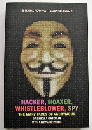 Hacker, Hoaxer, Whistleblower, Spy: The Many Faces of Anonymous