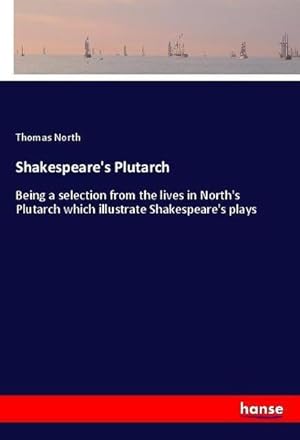 Seller image for Shakespeare's Plutarch : Being a selection from the lives in North's Plutarch which illustrate Shakespeare's plays for sale by AHA-BUCH GmbH