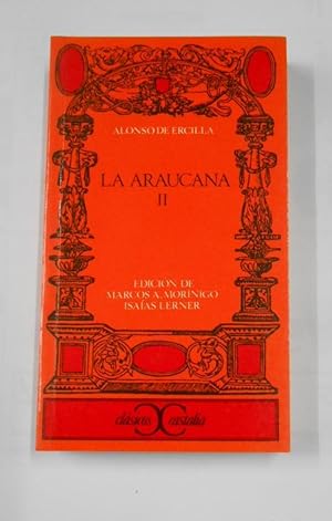 LA ARAUCANA, II, ALONSO DE ERCILLA. EDICION DE MARCOS A. MORINIGO ISAIAS LERNER. TDK342
