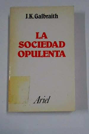 LA SOCIEDAD OPULENTA. - GALBRAITH, JOHN KENNET. EDITORIAL ARIEL. TDK328