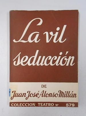 La vil seducción. - ALONSO MILLAN, Juan José. COLECCION TEATRO Nº 579. TDK104