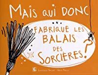 Image du vendeur pour Mais Qui Donc Fabrique Les Balais Des Sorcires ? mis en vente par RECYCLIVRE